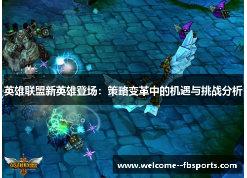 英雄联盟新英雄登场：策略变革中的机遇与挑战分析