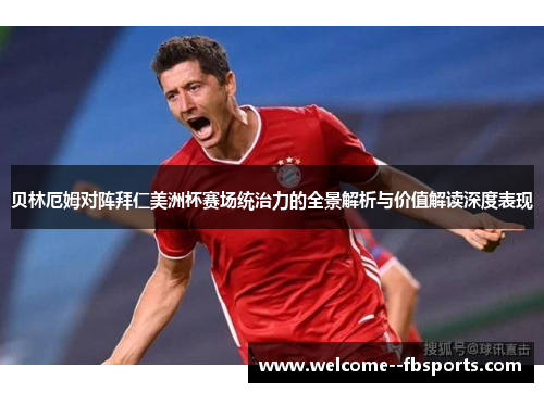 贝林厄姆对阵拜仁美洲杯赛场统治力的全景解析与价值解读深度表现