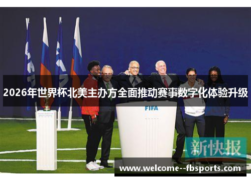 2026年世界杯北美主办方全面推动赛事数字化体验升级 2026年世界杯北美主办方全面推动赛事数字化体验升级