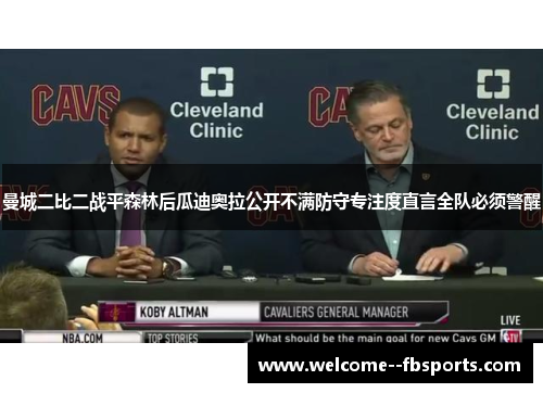 曼城二比二战平森林后瓜迪奥拉公开不满防守专注度直言全队必须警醒