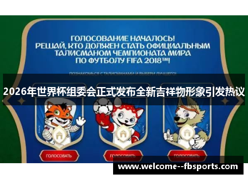 2026年世界杯组委会正式发布全新吉祥物形象引发热议